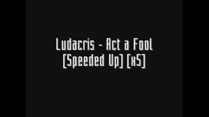 Ludacris - Act A Fool Speeded Up