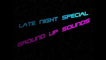 Ground Up Sounds - Late Night Special