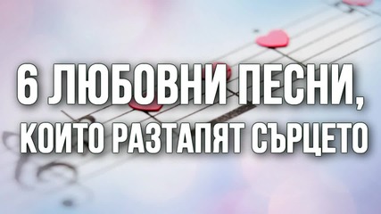 6 любовни песни, които разтапят сърцето