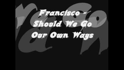 Francisco - Should We Go Our Own Ways