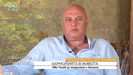 Хармонията в живота: Иво Танев за енергията и баланса