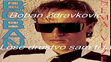 05 Boban Zdravkovic Lose drustvo sam ti ja Audio 1993 Hd