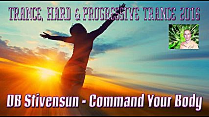 Db Stivensun - Command Your Body ( Bulgarian Trance, Hard & Progressive Trance Music 2016 )