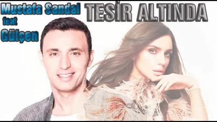 Mustafa Sandal ft Gulsen - Tesir Altinda