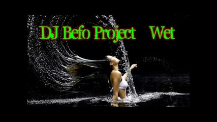 Dj Befo Project - Wet (bulgarian dance music)