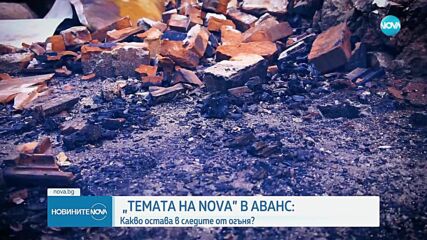 „Темата на NOVA в аванс”: Защо пламнаха унищожителните пожари и какво остава в следите от огъня