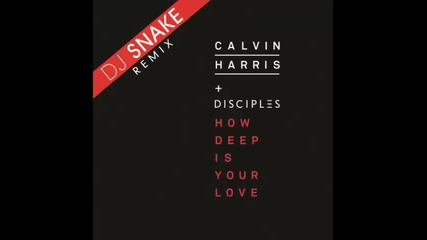 *2015* Calvin Harris & Disciples - How Deep is Your Love ( Dj Snake remix )