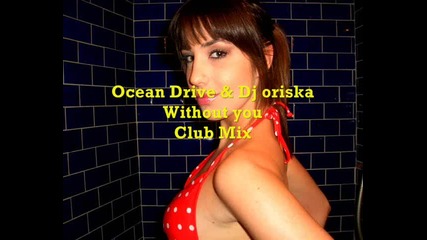 Ocean Drive & Dj Oriska - Without You (club Extended Mix) [hq]