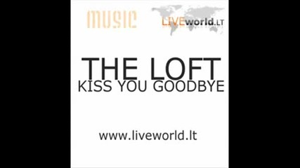 The Loft - Kiss You Goodbye