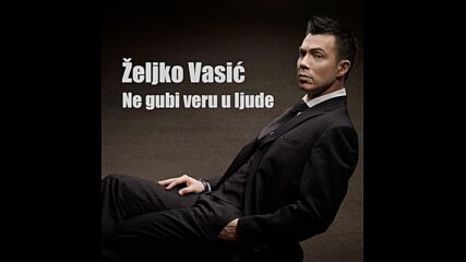 Zeljko Vasic - 2021 - Ne gubi veru u ljude (hq) (bg sub)