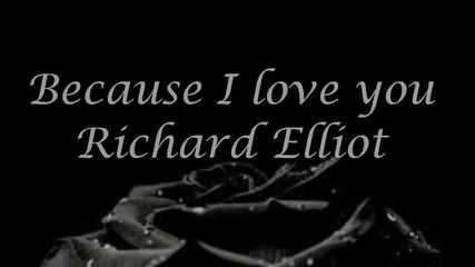 Because I love you Richard Elliot