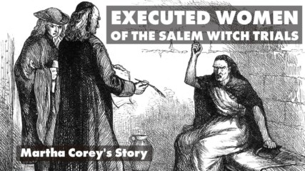 Executed Women of the Salem Witch Trials: Martha Corey's Story