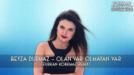 Beyza Durmaz Olan Var Olmayan Var Furkan Korkmaz Remix Mistir Dj Turkish Pop Mix Bass 2016 Hd