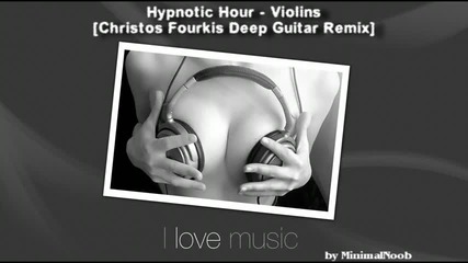 !~ultimate House~! Hypnotic Hour - Violins Christos Fourkis (deep Guitar Remix) 