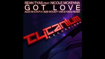 V O C A L - Sean Tyas & Nicole Mckenna - Got Love ( Alex M. O. R. P. H. B2b Woody van Eyden Remix )