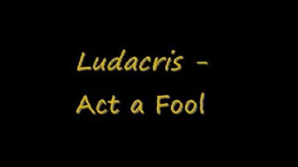 Ludacris - Act a Fool