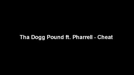 [ The dogg pound ft. Pharell ~ Cheat ]
