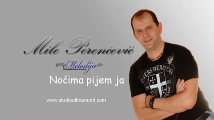 Mile Perencevic 2011 - Nocima pijem ja