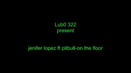 Jenifer Lopez ft Pitbull - on the floor 