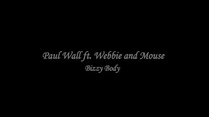 Paul Wall ft. Webbie and Mouse - Bizzy Body