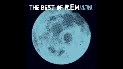 R.e.m. - Best of R.e.m. - In Time (1988 - 2003 Full album )