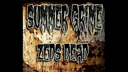 Zeds Dead - Summer Grime