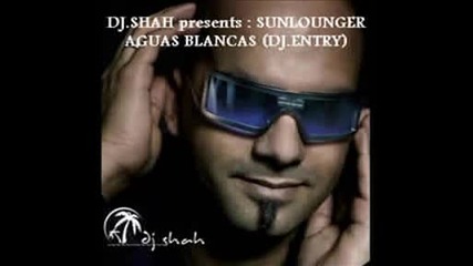 ™|house|® Dj.shah presents: Sunlounger-aguas Blancas (dj.entry)