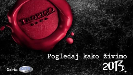 Tropico Band - 2013 - Pogledaj kako zivimo (hq) (bg sub)