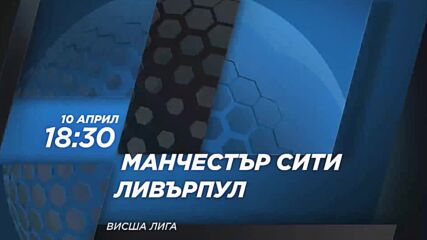 Манчестър Сити – Ливърпул на 10 април, неделя от 18.30 ч. по DIEMA SPORT 2