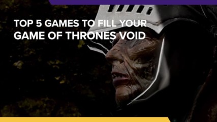 5 Games to fill the Game of Thrones Void