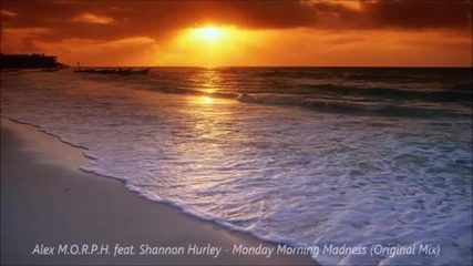 Alex M.o.r.p.h. Feat. Shannon Hurley - Monday Morning Madness ( Original Mix )