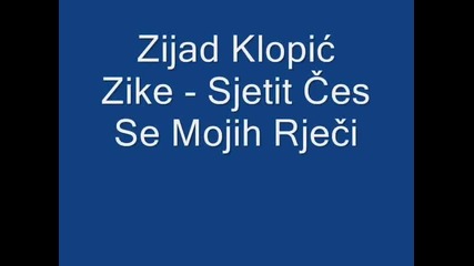 Zijad Klopic Zike - Sjetit Ces Se Mojih Rjeci