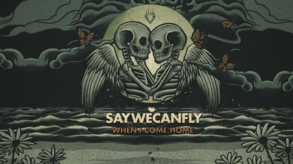 Saywecanfly - When I Come Home