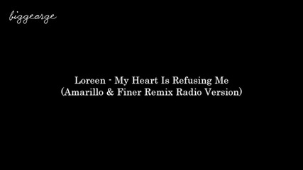 Loreen - My Heart Is Refusing Me ( Amarillo And Finer Remix Radio Version ) [high quality]