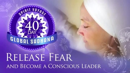 Release Fear and Become a Conscious Leader Instructions for the 40 Day Global Sadhana - Youtube