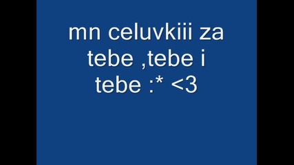 mn celuvki za tebe,tebe i tebe !!!