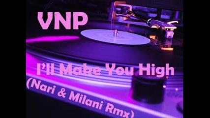 Vnp - Ill Make You High (nari & Milani Remix)