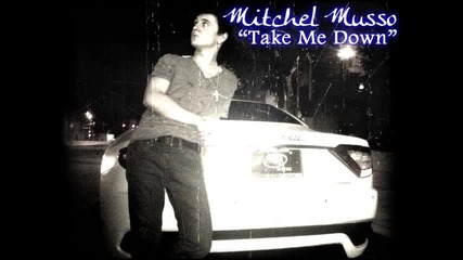 За пръв път в сайта!!! Mitchel Musso - Take me down