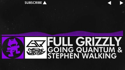 [dubstep] - Going Quantum & Stephen Walking - Full Grizzly [monstercat Release]