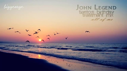 John Legend - All of Me ( Tiesto's Birthday Treatment Mix )