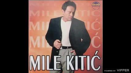 Mile Kitic - Do srece daleko, do boga visoko