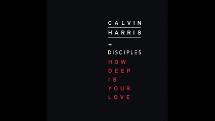 Calvin Harris & Disciples - How Deep Is Your Love ( Audio )