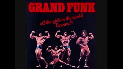 Grand Funk Railroad - All The Girls In The World Beware!!! - 06 - All The Girls In The World Beware 