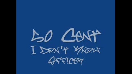 50 Cent - I Dont Know Officer 