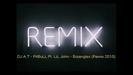 Dj A.t - Pitbull Ft. Lil Jon & Wale & Ying Yang Twins - Bojangles (remix 2010) 