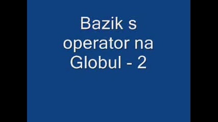 Бъзик С Оператора На Глобул