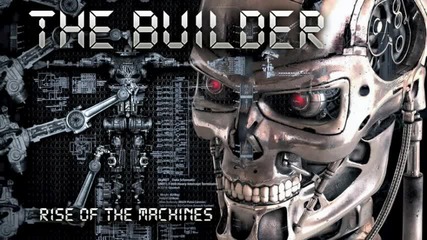 Rise of the Machines - The Builder 