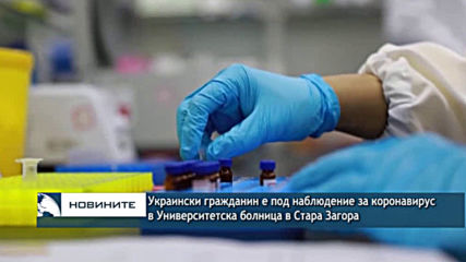 Украински гражданин е под наблюдение за коронавирус в Университетска болница в Стара Загора