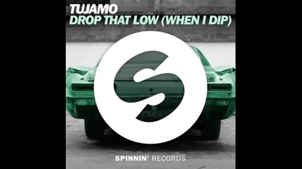 *2016* Tujamo - Drop That Low ( When I Dip )