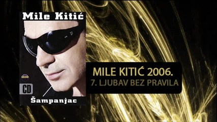 Mile Kitic - Ljubav bez pravila - (Audio 2006)